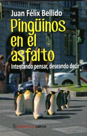 Pingüinos en el asfalto (Intentando pensar, deseando decir)