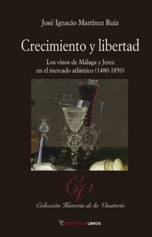Crecimiento y libertad. Los vinos de Málaga y Jerez en el mercado atlántico (1480-1850)